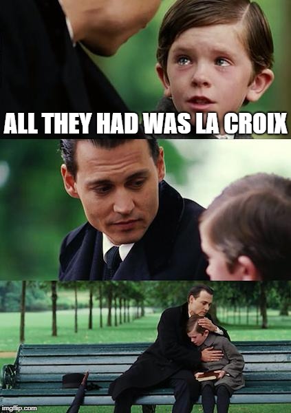 Finding Neverland Meme | ALL THEY HAD WAS LA CROIX | image tagged in memes,finding neverland | made w/ Imgflip meme maker
