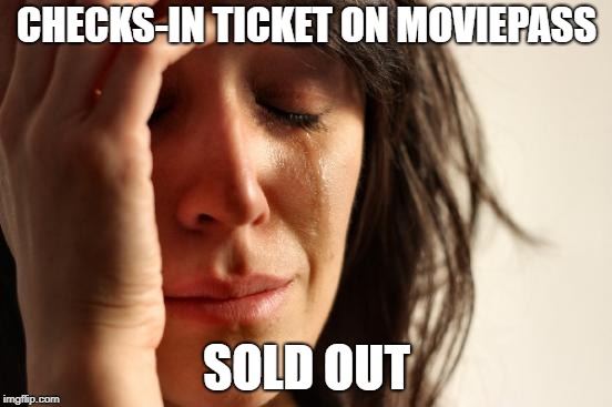 First World Problems | CHECKS-IN TICKET ON MOVIEPASS; SOLD OUT | image tagged in memes,first world problems | made w/ Imgflip meme maker