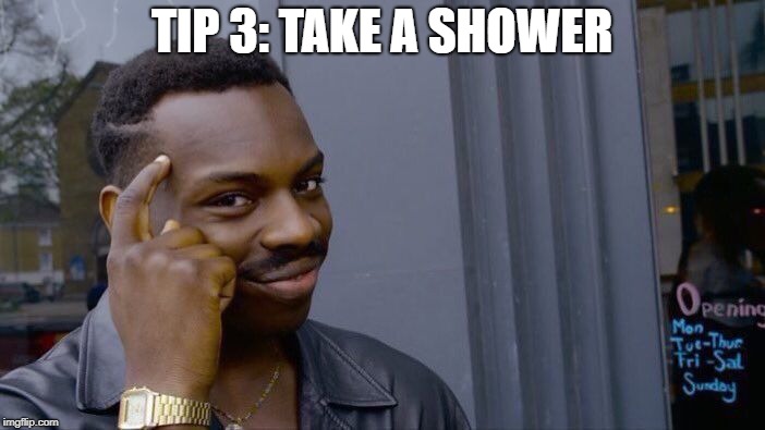 Roll Safe Think About It Meme | TIP 3: TAKE A SHOWER | image tagged in memes,roll safe think about it | made w/ Imgflip meme maker