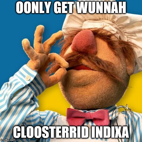 Swedish Chef | OONLY GET WUNNAH; CLOOSTERRID INDIXA | image tagged in swedish chef | made w/ Imgflip meme maker