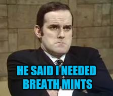 HE SAID I NEEDED BREATH MINTS | made w/ Imgflip meme maker