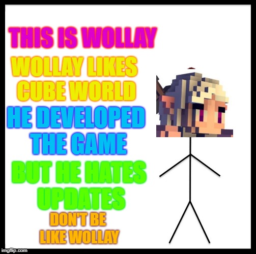 If you get this... | THIS IS WOLLAY; WOLLAY LIKES CUBE WORLD; HE DEVELOPED THE GAME; BUT HE HATES UPDATES; DON'T BE LIKE WOLLAY | image tagged in memes,be like bill | made w/ Imgflip meme maker