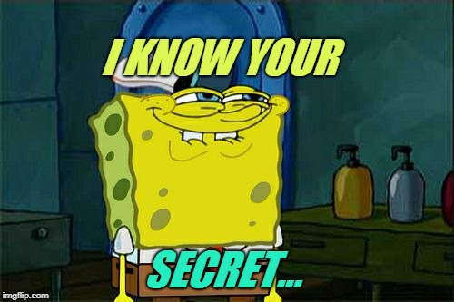 Don't You Squidward Meme | I KNOW YOUR; SECRET... | image tagged in memes,dont you squidward | made w/ Imgflip meme maker