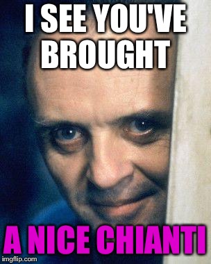 I SEE YOU'VE BROUGHT A NICE CHIANTI | made w/ Imgflip meme maker