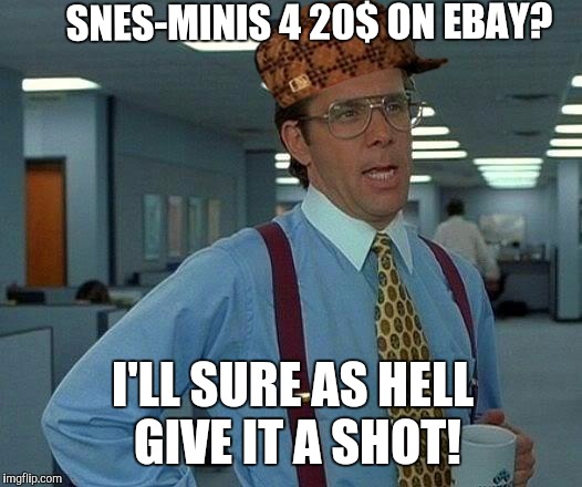 That Would Be Great Meme | SNES-MINIS 4 20$ ON EBAY? I'LL SURE AS HELL GIVE IT A SHOT! | image tagged in memes,that would be great,scumbag | made w/ Imgflip meme maker