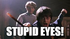 Another incantation from the Book of Misheard Spells | STUPID EYES! | image tagged in harry potter spell | made w/ Imgflip meme maker