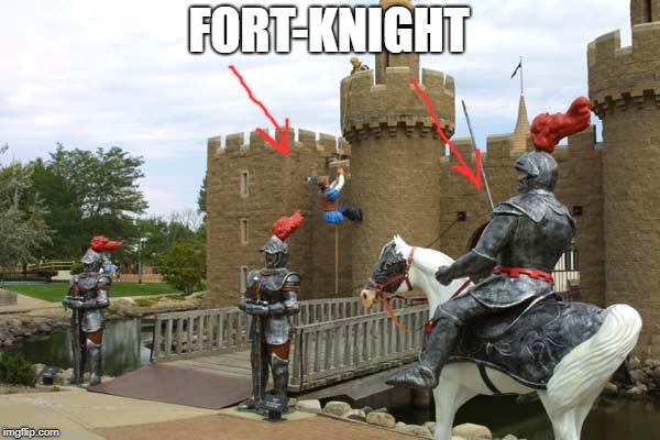FORT-KNIGHT | image tagged in fortnite,stupid | made w/ Imgflip meme maker