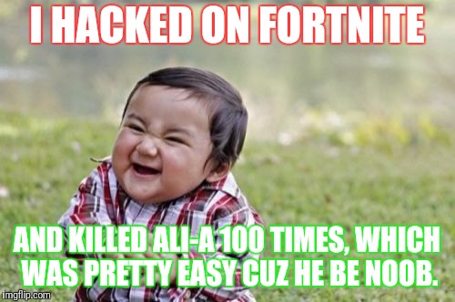 Evil Toddler Meme | I HACKED ON FORTNITE; AND KILLED ALI-A 100 TIMES, WHICH WAS PRETTY EASY CUZ HE BE NOOB. | image tagged in memes,evil toddler | made w/ Imgflip meme maker