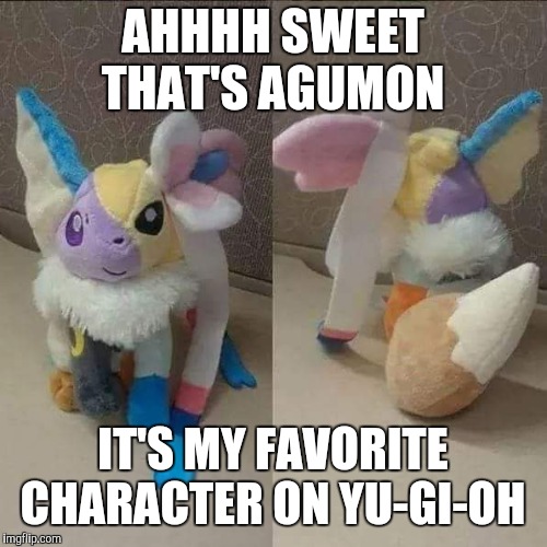Pokemon  | AHHHH SWEET THAT'S AGUMON; IT'S MY FAVORITE CHARACTER ON YU-GI-OH | image tagged in pokemon | made w/ Imgflip meme maker