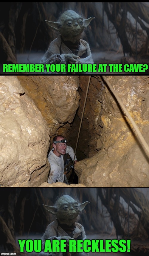 Yoda at the cave | REMEMBER YOUR FAILURE AT THE CAVE? YOU ARE RECKLESS! | image tagged in funny memes,yoda,dark side,the empire strikes back,cave | made w/ Imgflip meme maker