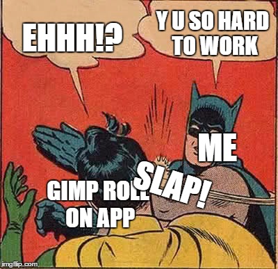 Batman Slapping Robin Meme | Y U SO HARD TO WORK; EHHH!? ME; SLAP! GIMP ROLL ON APP | image tagged in memes,batman slapping robin | made w/ Imgflip meme maker
