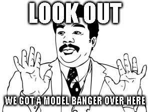 Neil deGrasse Tyson |  LOOK OUT; WE GOT A MODEL BANGER OVER HERE | image tagged in memes,neil degrasse tyson | made w/ Imgflip meme maker