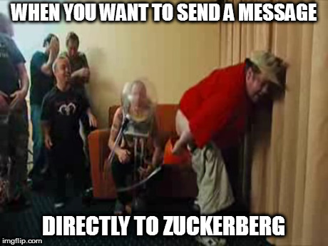 WHEN YOU WANT TO SEND A MESSAGE DIRECTLY TO ZUCKERBERG | made w/ Imgflip meme maker