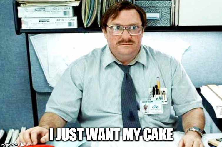 I JUST WANT MY CAKE | made w/ Imgflip meme maker