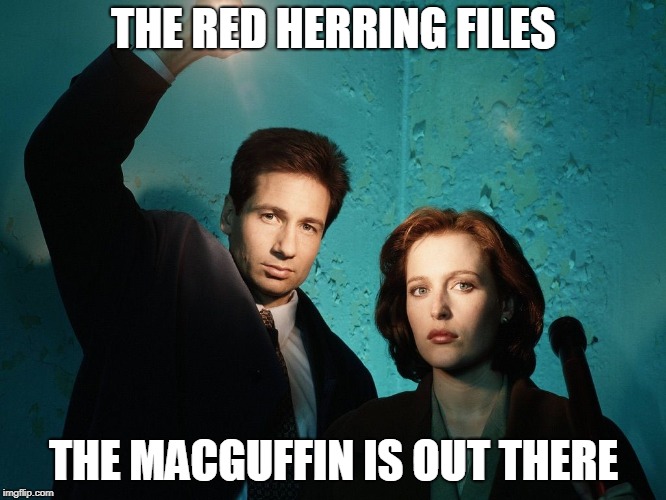 X files | THE RED HERRING FILES; THE MACGUFFIN IS OUT THERE | image tagged in x files | made w/ Imgflip meme maker