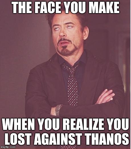 Just saw new avengers movie..they'd better have a sequel | THE FACE YOU MAKE; WHEN YOU REALIZE YOU LOST AGAINST THANOS | image tagged in memes,face you make robert downey jr | made w/ Imgflip meme maker