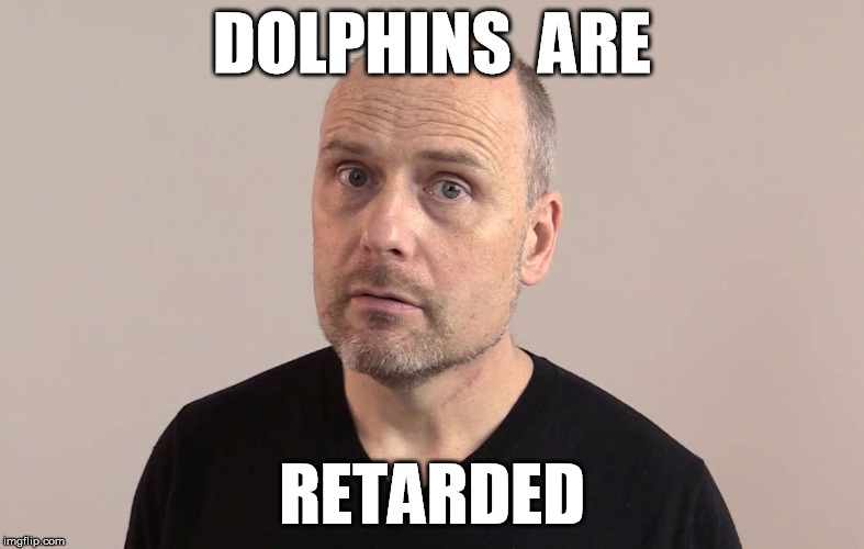 An actual Stephan Molyneux quote | DOLPHINS  ARE; RETARDED | image tagged in stefan molyneux,dolphin,dolphins | made w/ Imgflip meme maker