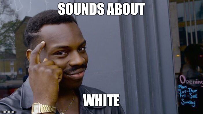 Roll Safe Think About It Meme | SOUNDS ABOUT; WHITE | image tagged in memes,roll safe think about it | made w/ Imgflip meme maker