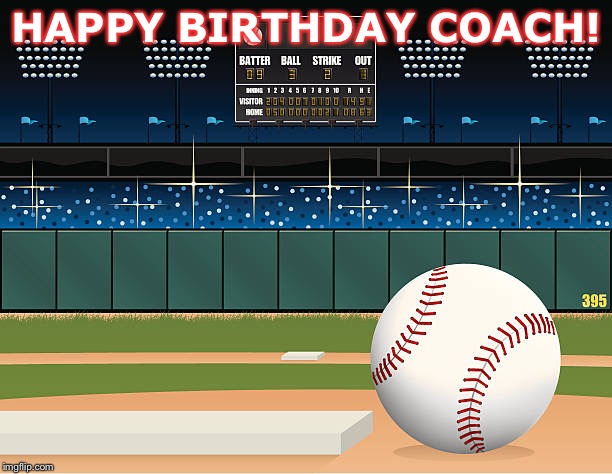 HAPPY BIRTHDAY COACH! | image tagged in baseball | made w/ Imgflip meme maker