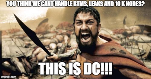 Sparta Leonidas | YOU THINK WE CANT HANDLE RTMS, LEAKS AND 10 K NODES? THIS IS DC!!! | image tagged in memes,sparta leonidas | made w/ Imgflip meme maker