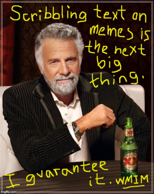 Let's see y'all's printing. | . | image tagged in memes,the most interesting man in the world,i gurantee it,scribbling | made w/ Imgflip meme maker