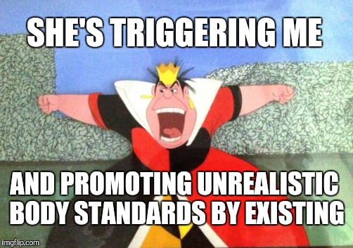 SHE'S TRIGGERING ME AND PROMOTING UNREALISTIC BODY STANDARDS BY EXISTING | made w/ Imgflip meme maker