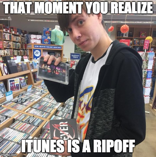 That iTunes Moment | THAT MOMENT YOU REALIZE; ITUNES IS A RIPOFF | image tagged in memes,itunes,that moment | made w/ Imgflip meme maker