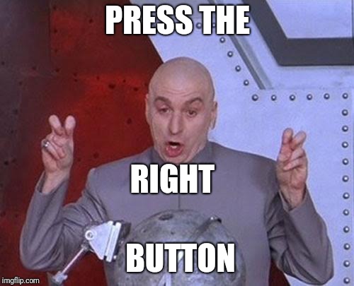 Dr Evil Laser Meme | PRESS THE BUTTON RIGHT | image tagged in memes,dr evil laser | made w/ Imgflip meme maker