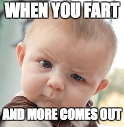 Skeptical Baby Meme | WHEN YOU FART; AND MORE COMES OUT | image tagged in memes,skeptical baby | made w/ Imgflip meme maker