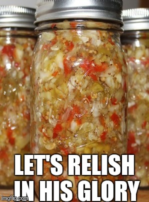 LET'S RELISH IN HIS GLORY | made w/ Imgflip meme maker