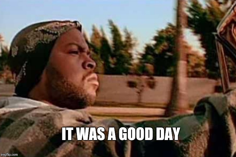 IT WAS A GOOD DAY | made w/ Imgflip meme maker