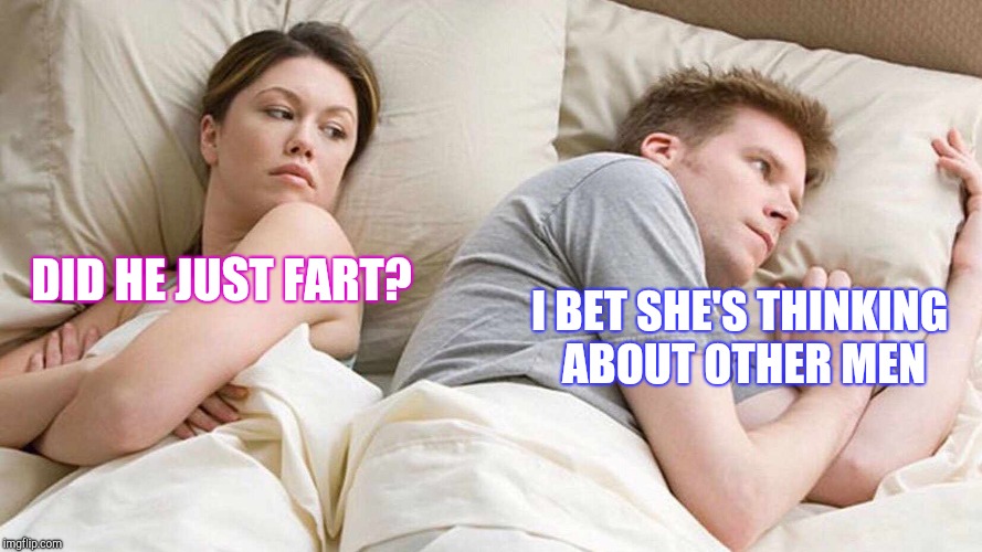 Reminds me of the glare I get when I relax a bit too much in bed | I BET SHE'S THINKING ABOUT OTHER MEN; DID HE JUST FART? | image tagged in i bet he's thinking about other women | made w/ Imgflip meme maker
