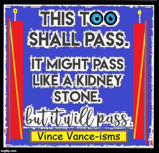 Who Said it First... Worst? | Vince Vance-isms | image tagged in vince vance,this too shall pass,samuel taylor coleridge,famous quotes,wacky quotes,silly quotes | made w/ Imgflip meme maker