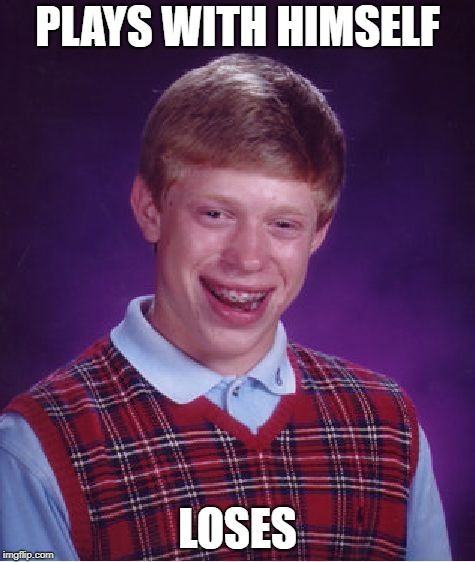 Bad Luck Brian | PLAYS WITH HIMSELF; LOSES | image tagged in memes,bad luck brian | made w/ Imgflip meme maker