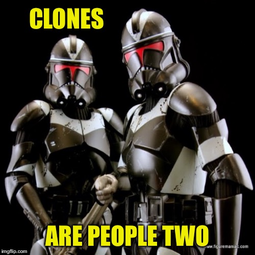 Clones are people two | CLONES; ARE PEOPLE TWO | image tagged in two clone troopers teamwork,memes,bad pun,clones | made w/ Imgflip meme maker