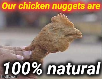 Best nuggets in town | Our chicken nuggets are; 100% natural | image tagged in chicken,funny memes,justjeff | made w/ Imgflip meme maker