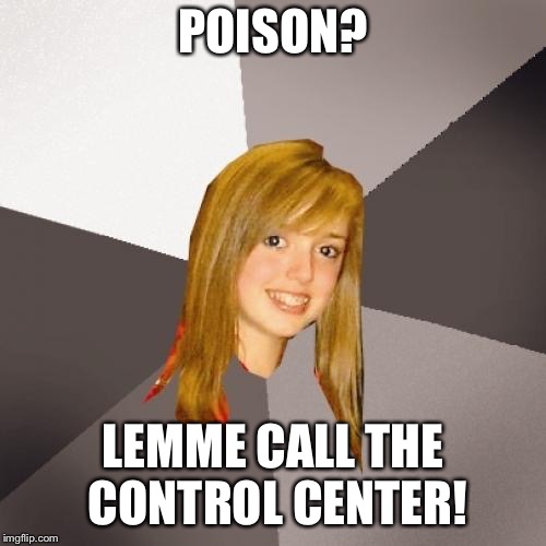 Musically Oblivious 8th Grader Meme | POISON? LEMME CALL THE CONTROL CENTER! | image tagged in memes,musically oblivious 8th grader,80s music | made w/ Imgflip meme maker