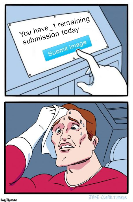 one button :) |  remaining today; You have_1    submission | image tagged in 2 buttons,3 submissions,third submission,3rd submission,three submissions | made w/ Imgflip meme maker