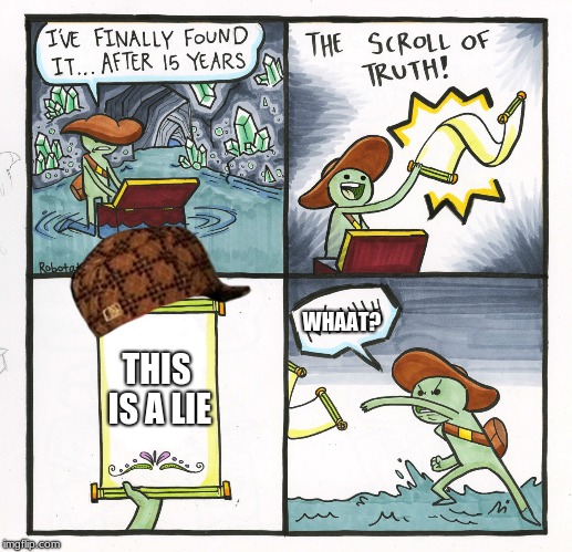 The Scroll Of Truth | WHAAT? THIS IS A LIE | image tagged in memes,the scroll of truth,scumbag | made w/ Imgflip meme maker