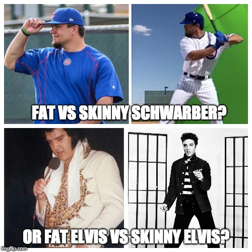 Elvis vs Schwarber | FAT VS SKINNY SCHWARBER? OR FAT ELVIS VS SKINNY ELVIS? | image tagged in elvis presley,chicago cubs,baseball,music,elvis,fat | made w/ Imgflip meme maker