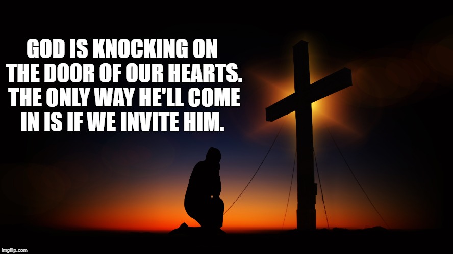 GOD IS KNOCKING ON THE DOOR OF OUR HEARTS. THE ONLY WAY HE'LL COME IN IS IF WE INVITE HIM. | image tagged in salvation,jesus | made w/ Imgflip meme maker