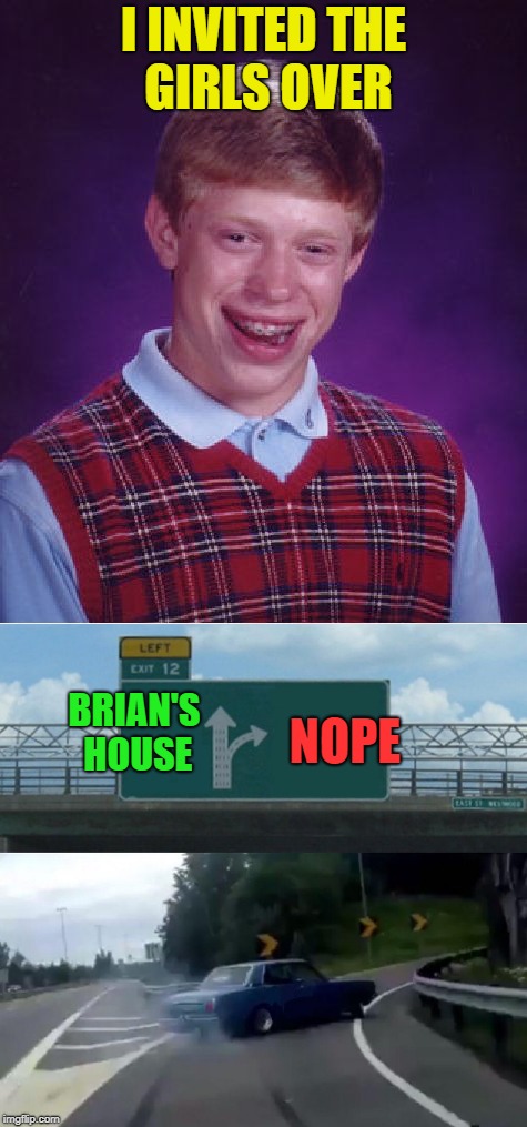 I INVITED THE GIRLS OVER BRIAN'S HOUSE NOPE | made w/ Imgflip meme maker