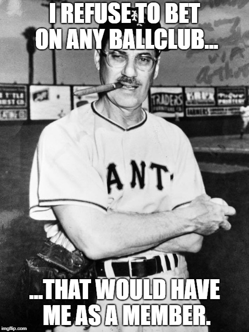 I REFUSE TO BET ON ANY BALLCLUB... ...THAT WOULD HAVE ME AS A MEMBER. | image tagged in groucho marx | made w/ Imgflip meme maker