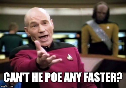 Picard Wtf Meme | CAN'T HE POE ANY FASTER? | image tagged in memes,picard wtf | made w/ Imgflip meme maker