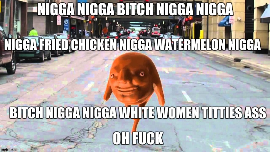 Swiggity swag | NIGGA NIGGA BITCH NIGGA NIGGA; NIGGA FRIED CHICKEN NIGGA WATERMELON NIGGA; BITCH NIGGA NIGGA WHITE WOMEN TITTIES ASS; OH FUCK | image tagged in swiggity swooty,nigga | made w/ Imgflip meme maker