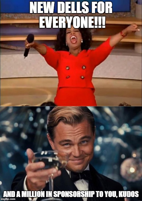 NEW DELLS FOR EVERYONE!!! AND A MILLION IN SPONSORSHIP TO YOU, KUDOS | image tagged in oprah you get a,leonardo dicaprio cheers | made w/ Imgflip meme maker