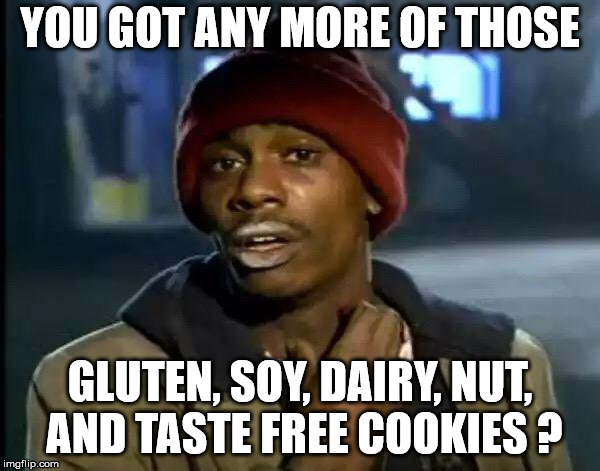 Y'all Got Any More Of That Meme | YOU GOT ANY MORE OF THOSE; GLUTEN, SOY, DAIRY, NUT, AND TASTE FREE COOKIES ? | image tagged in memes,y'all got any more of that | made w/ Imgflip meme maker