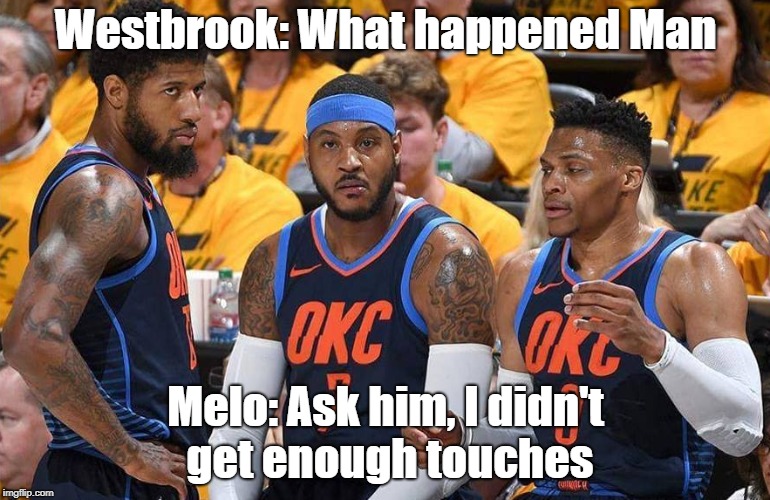 OK(NOPE) | Westbrook: What happened Man; Melo: Ask him, I didn't get enough touches | image tagged in russell westbrook,paul george,carmelo anthony,nba,playoffs,kevin durant | made w/ Imgflip meme maker