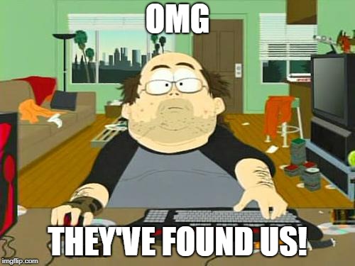 OMG THEY'VE FOUND US! | made w/ Imgflip meme maker