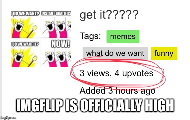 wat | IMGFLIP IS OFFICIALLY HIGH | image tagged in imgflip,memes,funny,wait what,imgflip is high | made w/ Imgflip meme maker
